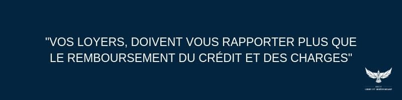 Vos loyers doivent vous rpporter plus que le remboursement du crédit et des charges.
