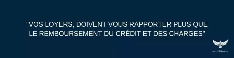 Vos loyers doivent vous rpporter plus que le remboursement du crédit et des charges.
